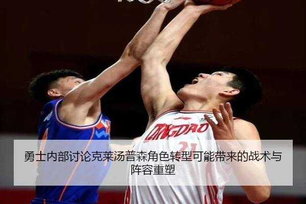 勇士内部讨论克莱汤普森角色转型可能带来的战术与阵容重塑